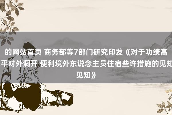 的网站首页 商务部等7部门研究印发《对于功绩高水平对外洞开 便利境外东说念主员住宿些许措施的见知》