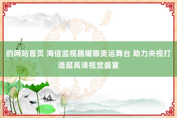 的网站首页 海信监视器耀眼奥运舞台 助力央视打造超高清视觉盛宴