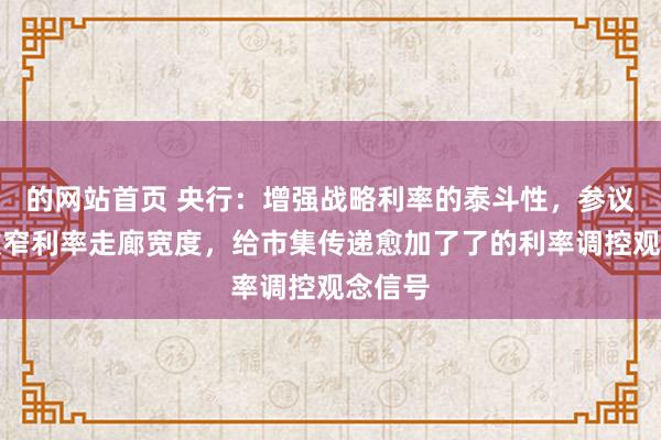 的网站首页 央行：增强战略利率的泰斗性，参议截止收窄利率走廊宽度，给市集传递愈加了了的利率调控观念信号