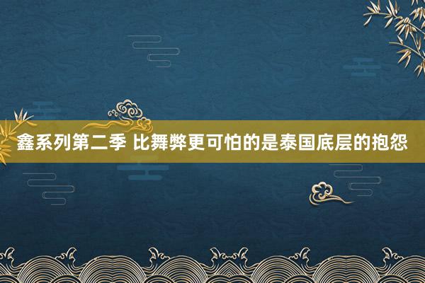 鑫系列第二季 比舞弊更可怕的是泰国底层的抱怨